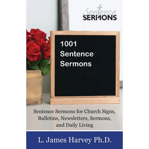 1001 Sentence Sermons: Sentence Sermons for Church Signs, Bulletins, Newsletters, Sermons, and Daily Living
