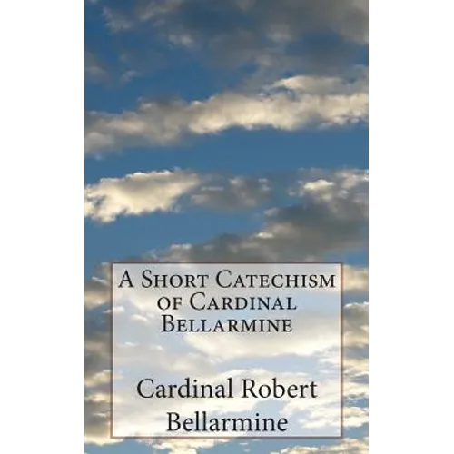 A Short Catechism of Cardinal Bellarmine