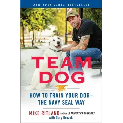 Team Dog: How to Train Your Dog--The Navy Seal Way