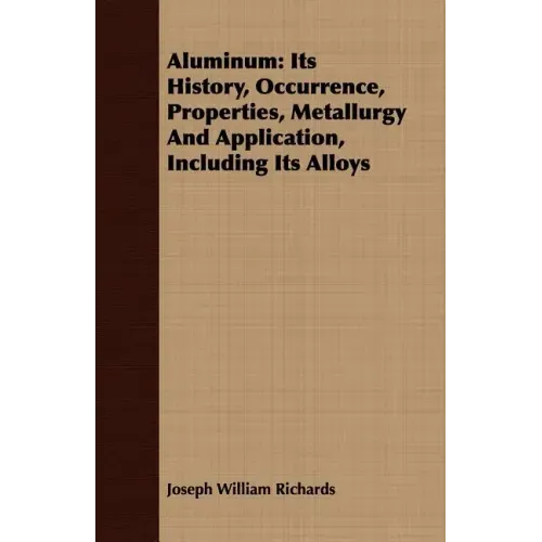 Aluminum: Its History, Occurrence, Properties, Metallurgy And Application, Including Its Alloys