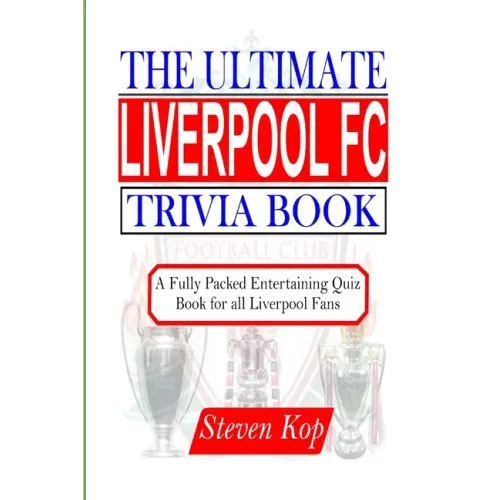 The Ultimate Liverpool FC Trivia Book: A fully packed entertaining quiz book for all Liverpool fans