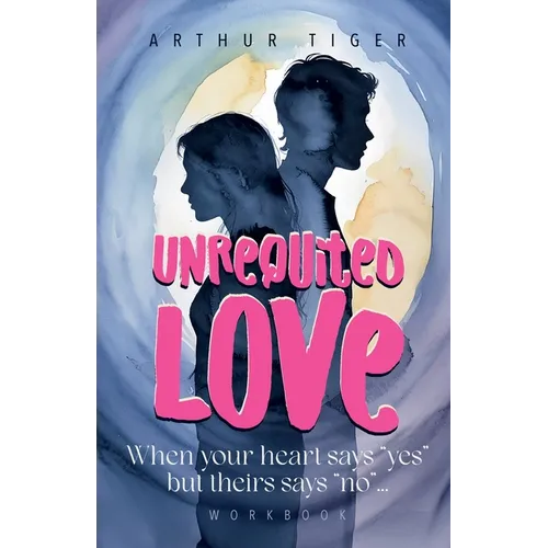 Unrequited Love: When your heart says "yes" but theirs says "no"... Workbook