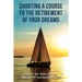 Charting a Course to the Retirement of Your Dreams