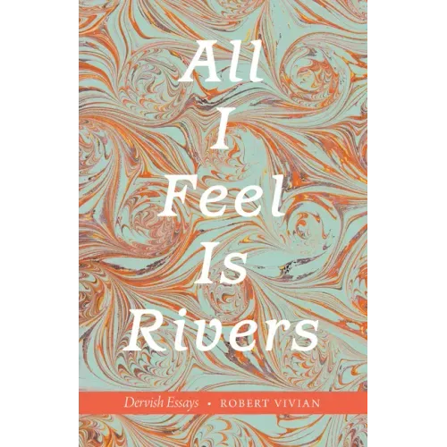 All I Feel Is Rivers: Dervish Essays