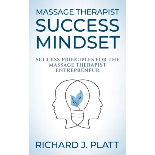 Massage Therapist Success Mindset: Success Principles for the Massage Therapist Entrepreneur