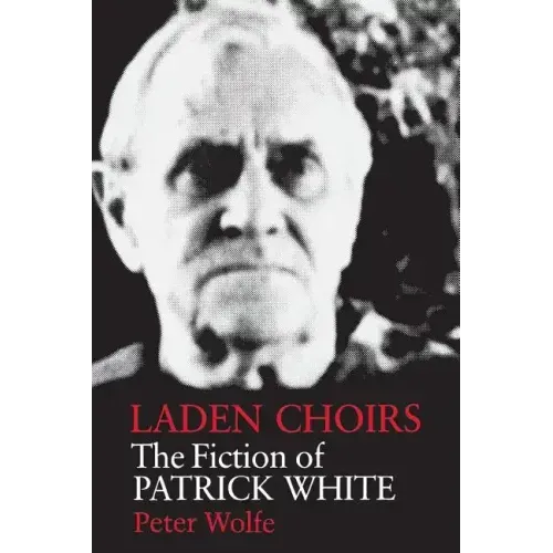 Laden Choirs: The Fiction of Patrick White