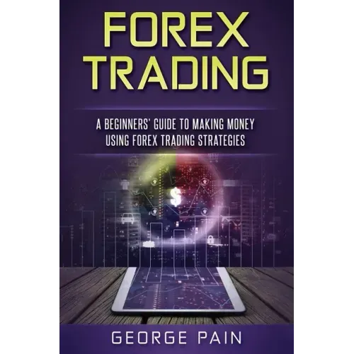 Forex Trading: A Beginners' Guide to making money using Forex Trading Strategies