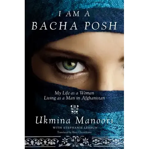 I Am a Bacha Posh: My Life as a Woman Living as a Man in Afghanistan