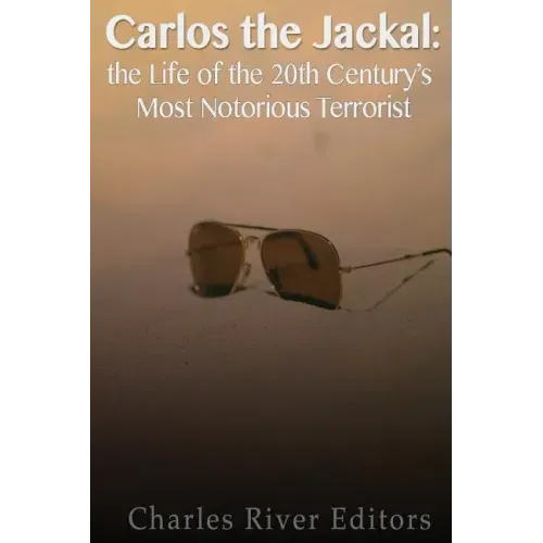 Carlos the Jackal: The Life of the 20th Century's Most Notorious Terrorist