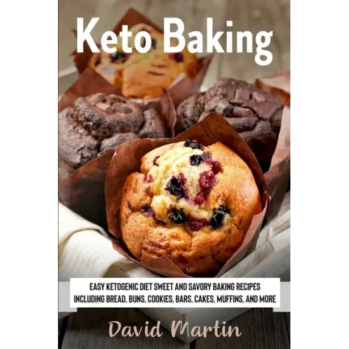 Keto Baking: Easy Keto Diet Sweet and Savory Baking Recipes including Bread, Buns, Cookies, Bars, Cakes, and Muffins
