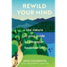 Rewild Your Mind: Use Nature as Your Guide to a Happier, Healthier Life