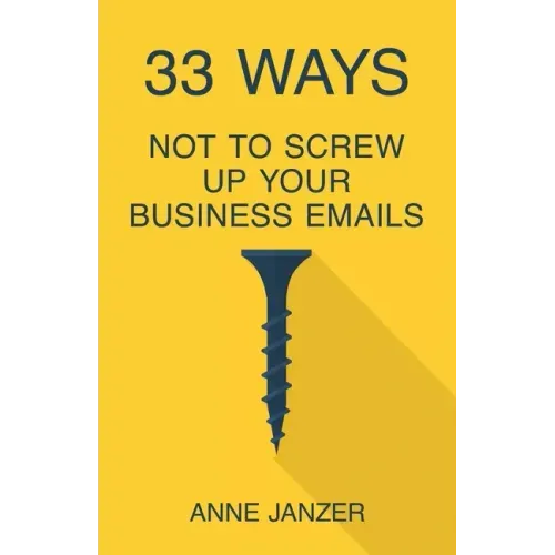 33 Ways Not to Screw Up Your Business Emails