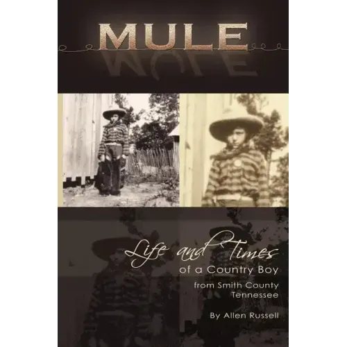 Mule: True Life Tall Tales About The Life And Times Of A Country Boy From Smith County, Tennessee