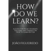 How Do We Learn?: A Guide for Music Students and Teachers on How to Learn and Teach Better