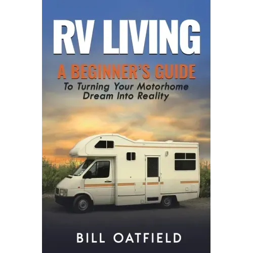 RV Living: A Beginner's Guide To Turning Your Motorhome Dream Into Reality