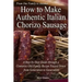 How to Make Authentic Italian Chorizo Sausage: A Step-by-Step Guide through a Centuries Old Family Recipe Passed down from Generation to Generation