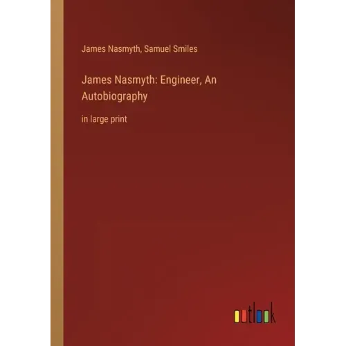 James Nasmyth: Engineer, An Autobiography: in large print