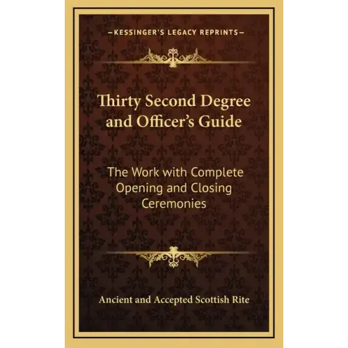 Thirty Second Degree and Officer's Guide: The Work with Complete Opening and Closing Ceremonies