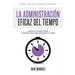La Administración Eficaz del Tiempo: Aumenta tu productividad y aprende cómo organizar mejor tu tiempo