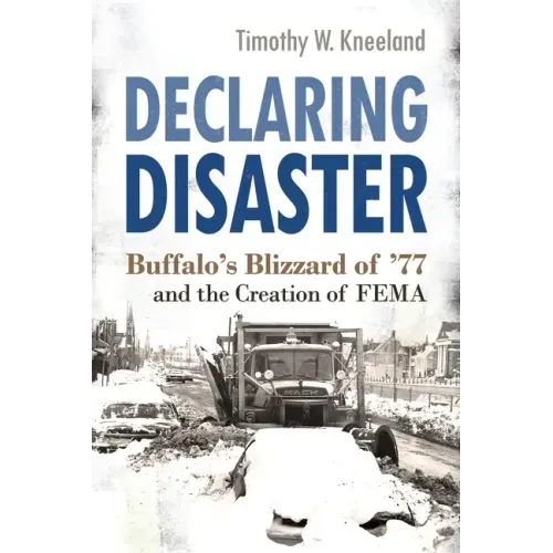 Declaring Disaster: Buffalo's Blizzard of '77 and the Creation of Fema