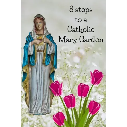 8 Steps To A Catholic Mary Garden
