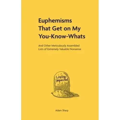 Euphemisms That Get on My You-Know-Whats: And Other Meticulously Assembled Lists of Extremely Valuable Nonsense