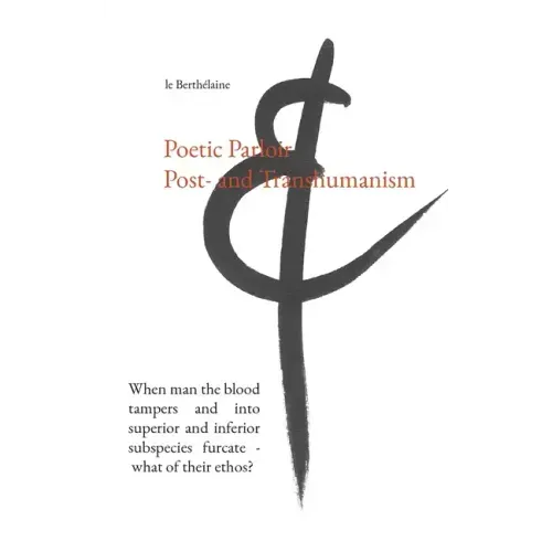 Poetic Parloir Post- and Transhumanism: When man the blood tampers and into superior and inferior subspecies furcate - what of their ethos?