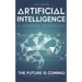 Artificial intelligence a modern approach: The future is coming, discover how artificial intelligence will change your life!