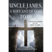 Uncle James, A Servant of God, To US: A Devotional Based on the Book of James