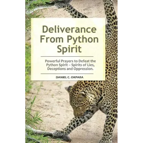 Deliverance From Python Spirit: Powerful Prayers to Defeat the Python Spirit - Spirit of Lies, Deceptions and Oppression. (Deliverance Series Book 3)