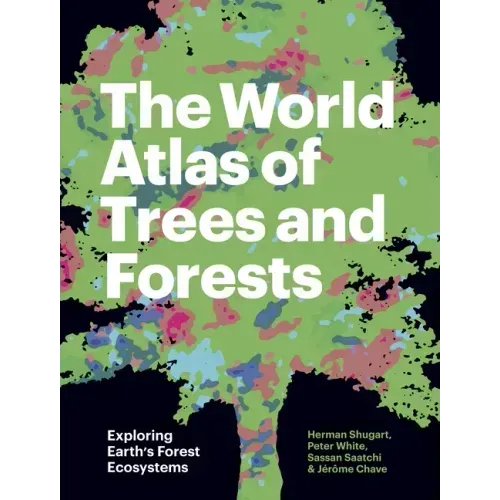 The World Atlas of Trees and Forests: Exploring Earth's Forest Ecosystems