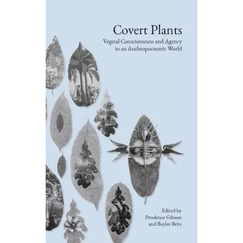Covert Plants: Vegetal Consciousness and Agency in an Anthropocentric World