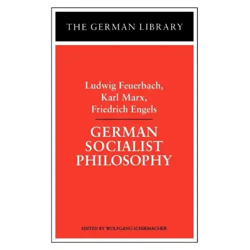 German Socialist Philosophy: Ludwig Feuerbach, Karl Marx, Friedrich Engels