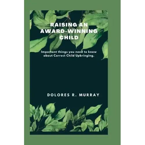 Raising an Award-Winning Child: Important things you need to know about Correct Child Upbringing