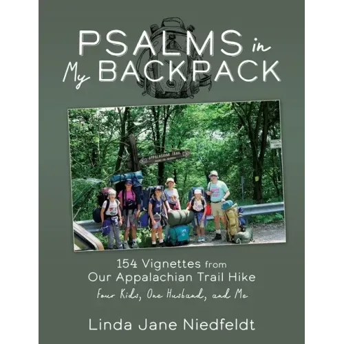 Psalms in My Backpack: 154 Vignettes from Our Appalachian Trail Hike Four Kids, One Husband, and Me