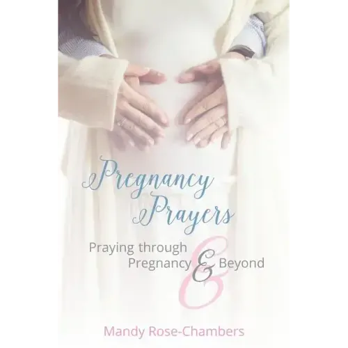 Pregnancy Prayers: Praying Through Pregnancy and Beyond