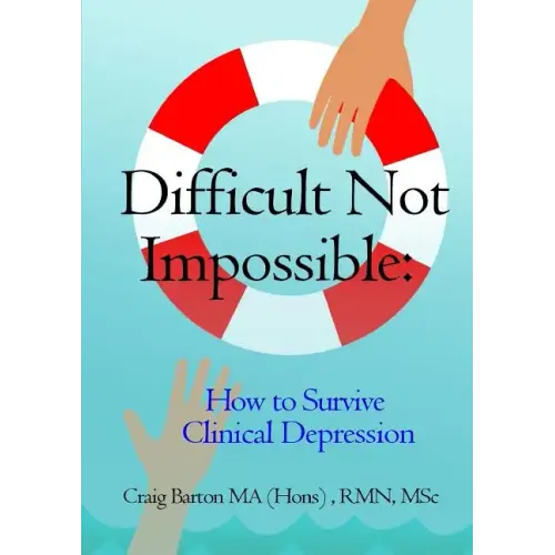 Difficult Not Impossible: How to Survive Clinical Depression