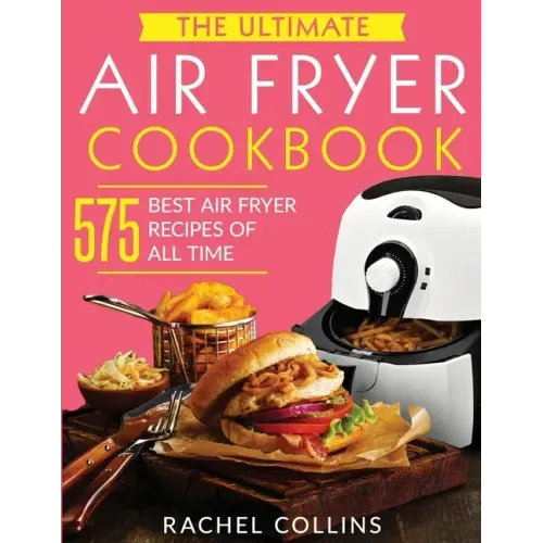The Ultimate Air Fryer Cookbook: 575 Best Air Fryer Recipes of All Time (with Nutrition Facts, Easy and Healthy Recipes)