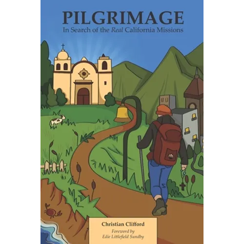 Pilgrimage: In Search of the Real California Missions