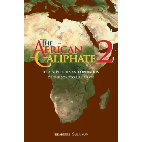 The African Caliphate 2: Ideals, Policies and Operation of the Sokoto Caliphate