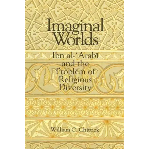 Imaginal Worlds: Ibn al-ʿArabī and the Problem of Religious Diversity