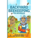 Backyard Beekeeping for Beginners: Step-By-Step Guide To Raise Your First Colonies in 30 Days