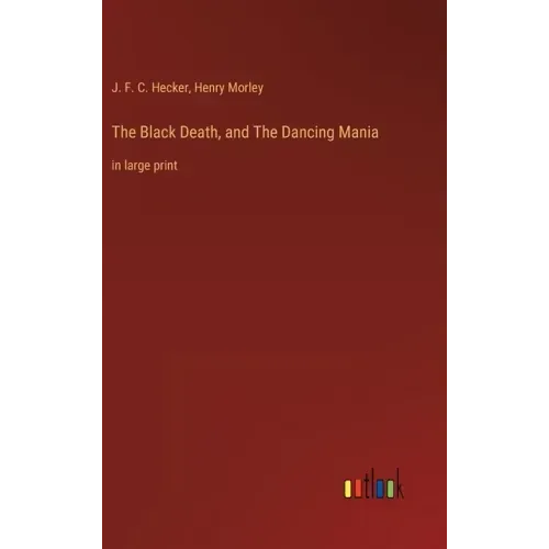 The Black Death, and The Dancing Mania: in large print
