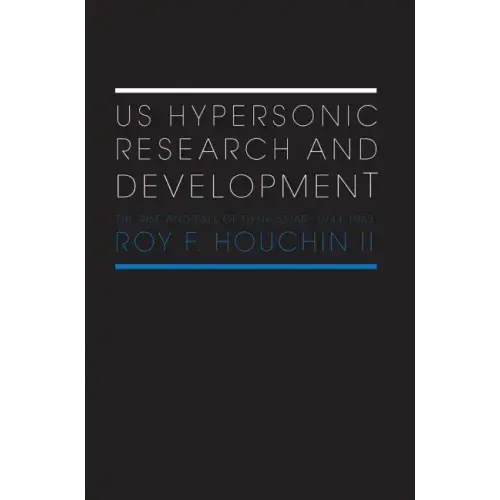 Us Hypersonic Research and Development: The Rise and Fall of 'Dyna-Soar', 1944-1963