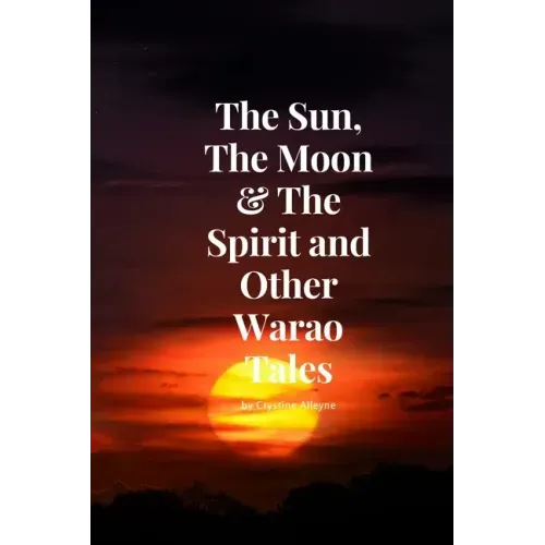 The Sun, The Moon & The Spirit and Other Warao Tales