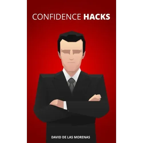 Confidence Hacks: 24 Simple Habits and Techniques to Get out of Your Head and Be More Confident