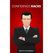 Confidence Hacks: 24 Simple Habits and Techniques to Get out of Your Head and Be More Confident