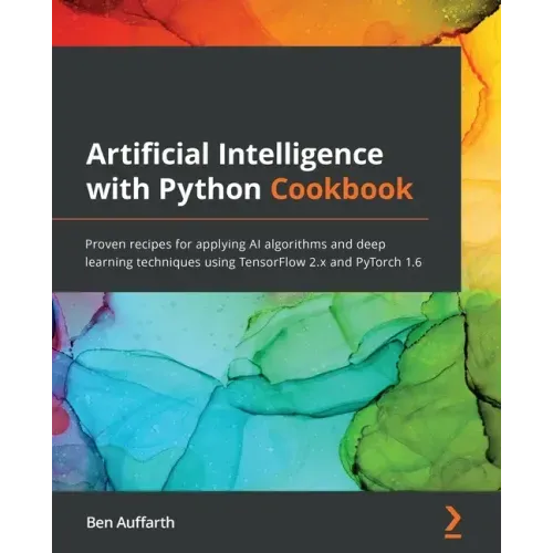 Artificial Intelligence with Python Cookbook: Proven recipes for applying AI algorithms and deep learning techniques using TensorFlow 2.x and PyTorch