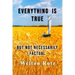 Everything is True: but not necessarily factual