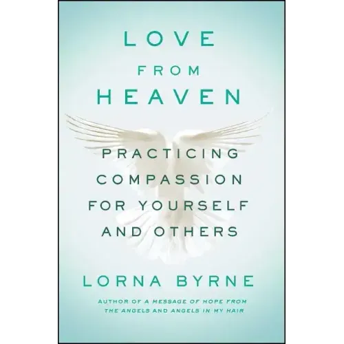Love from Heaven: Practicing Compassion for Yourself and Others